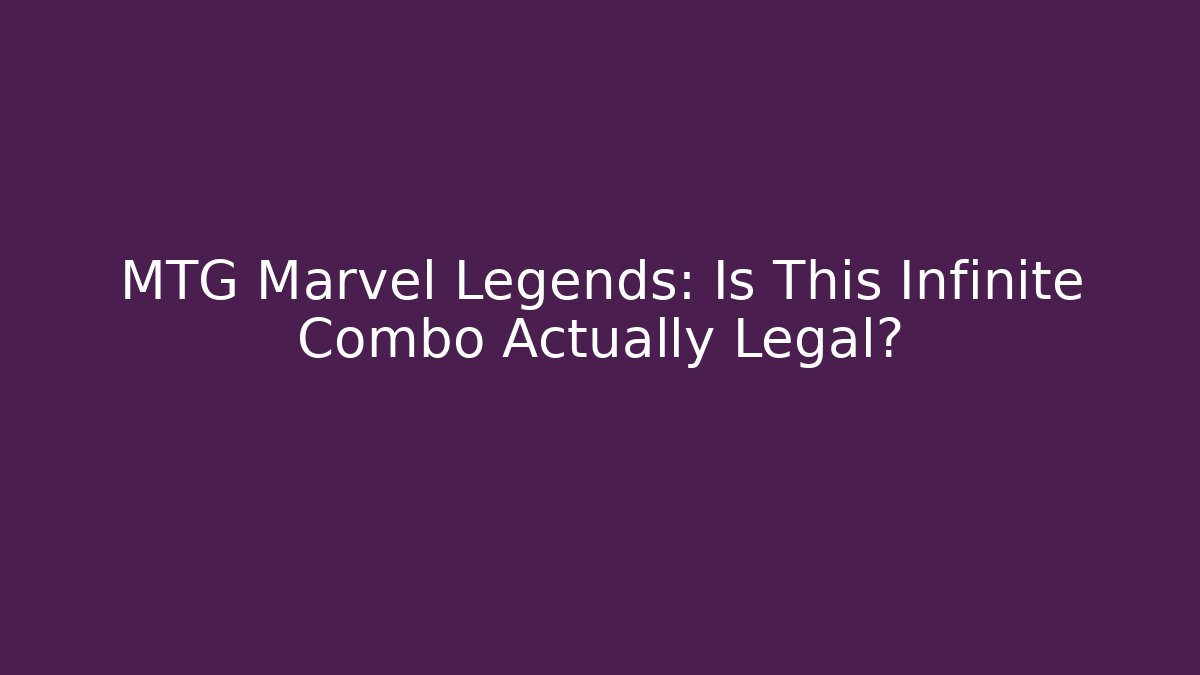 MTG Marvel Legends: Is This Infinite Combo Actually Legal?