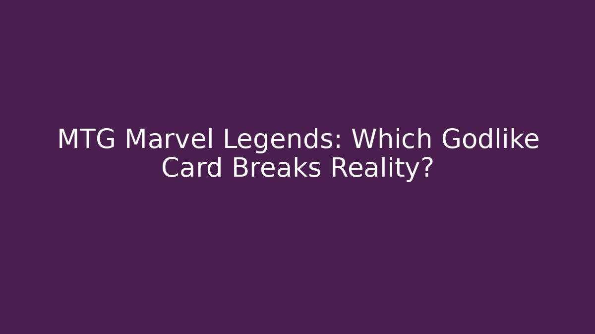 MTG Marvel Legends: Which Godlike Card Breaks Reality?