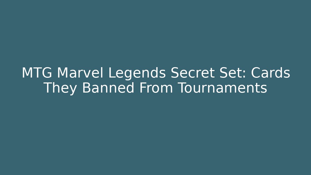 MTG Marvel Legends Secret Set: Cards They Banned From Tournaments