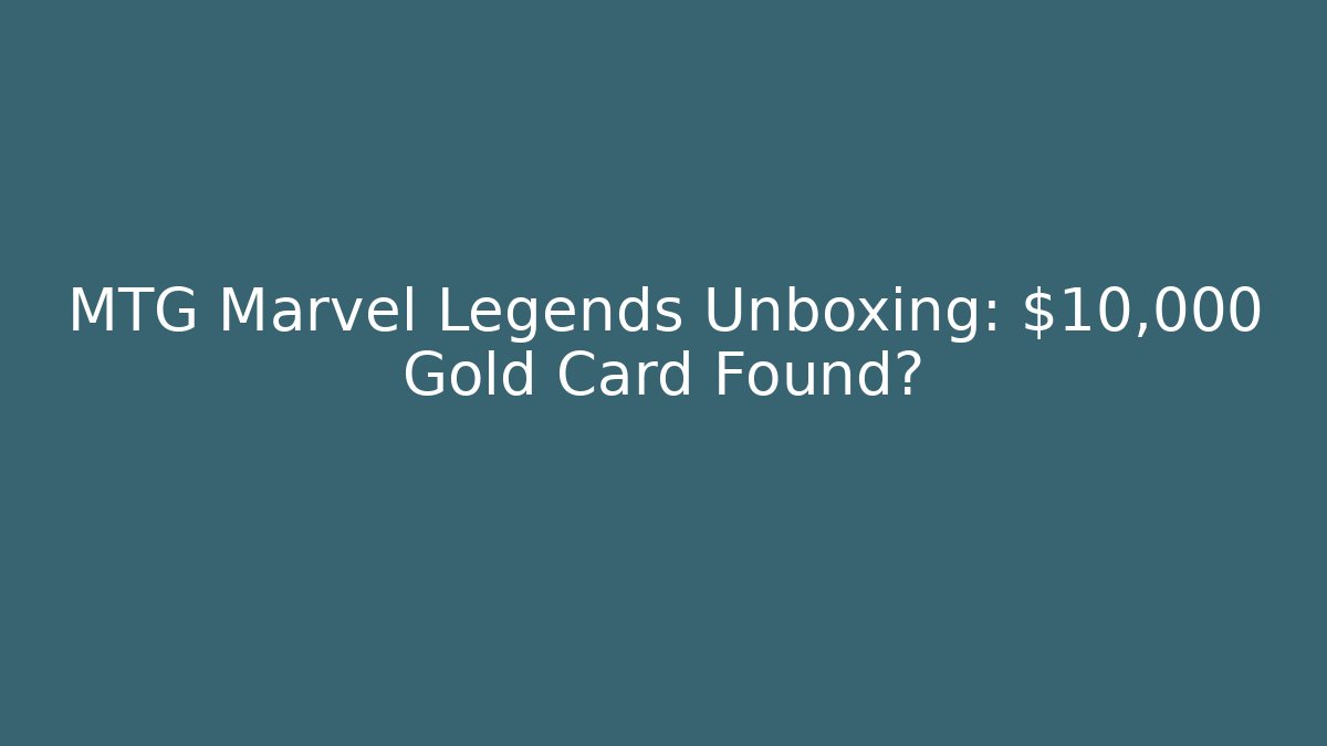 MTG Marvel Legends Unboxing: $10,000 Gold Card Found?