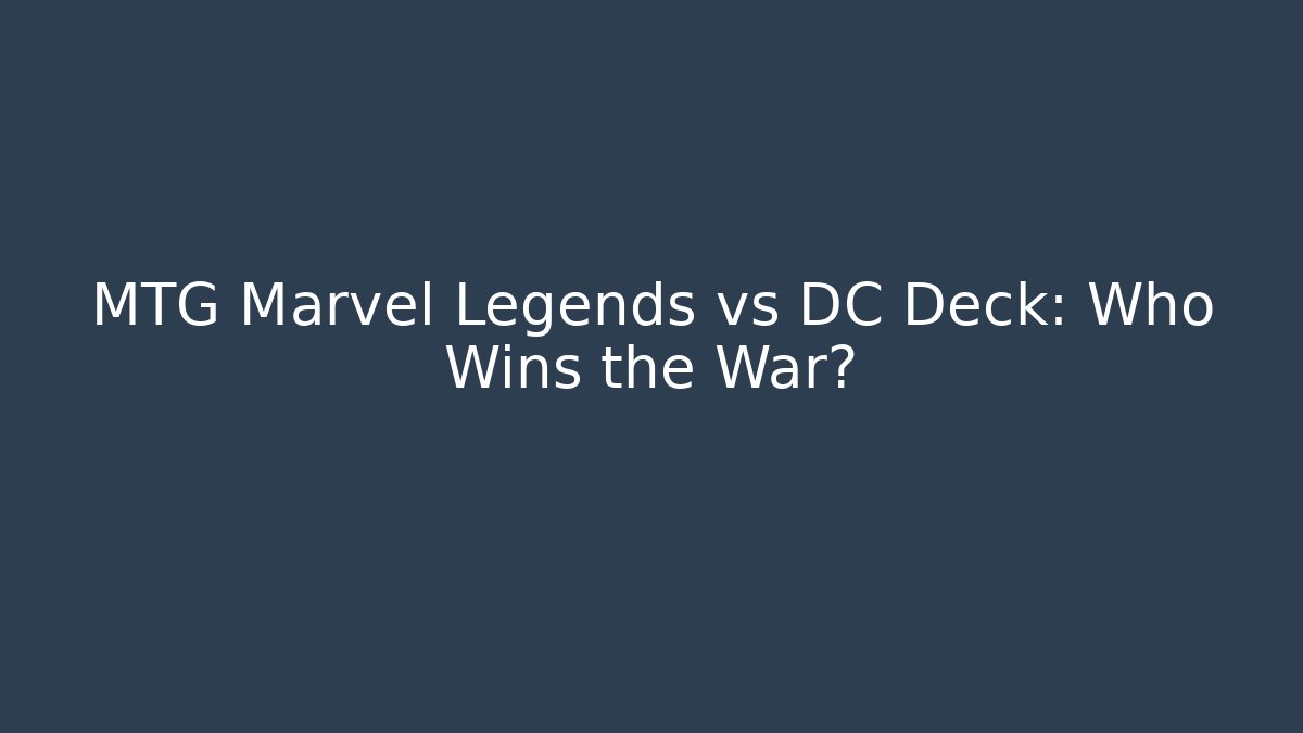 MTG Marvel Legends vs DC Deck: Who Wins the War?