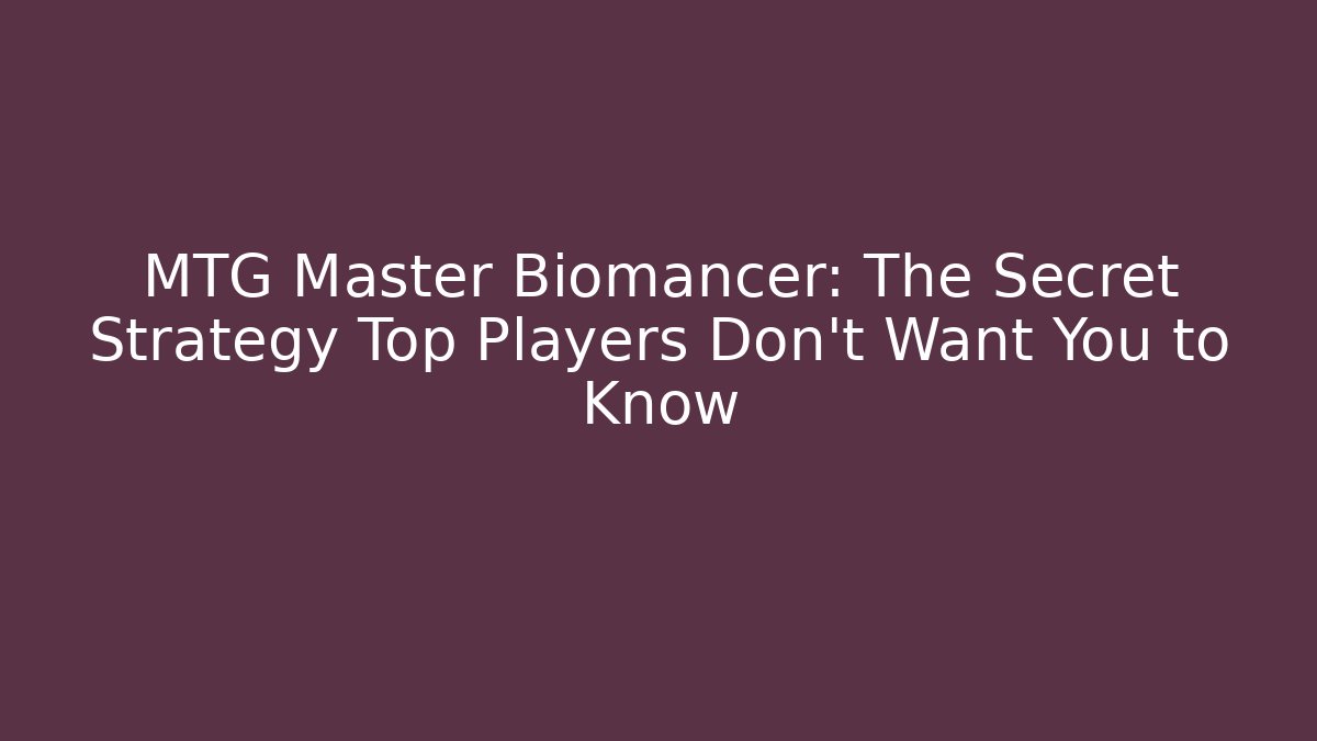 MTG Master Biomancer: The Secret Strategy Top Players Don’t Want You to Know