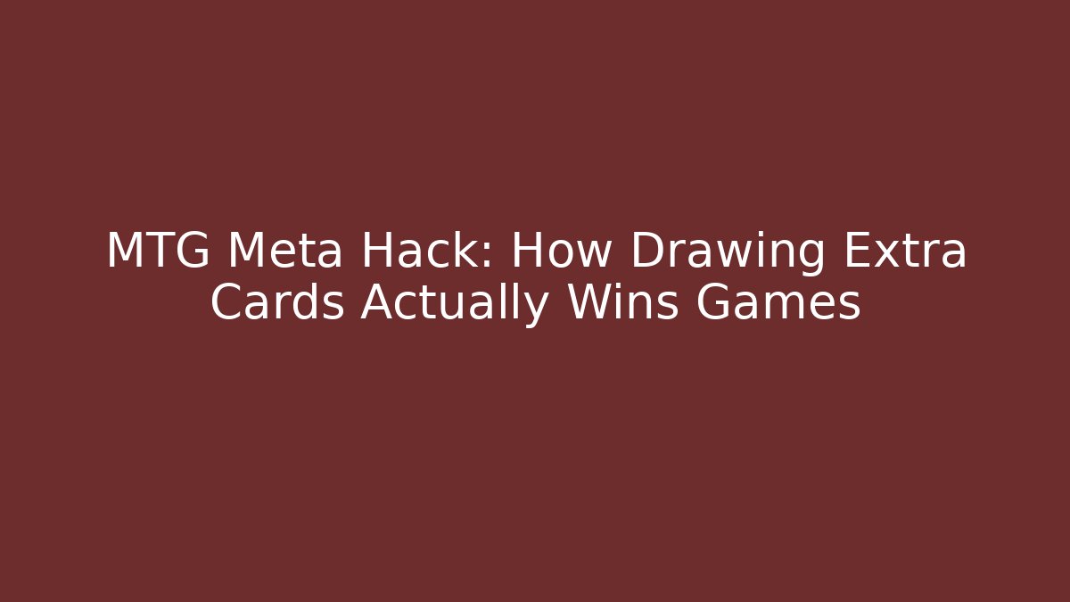 MTG Meta Hack: How Drawing Extra Cards Actually Wins Games