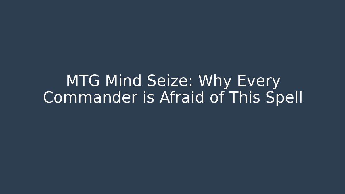 MTG Mind Seize: Why Every Commander is Afraid of This Spell
