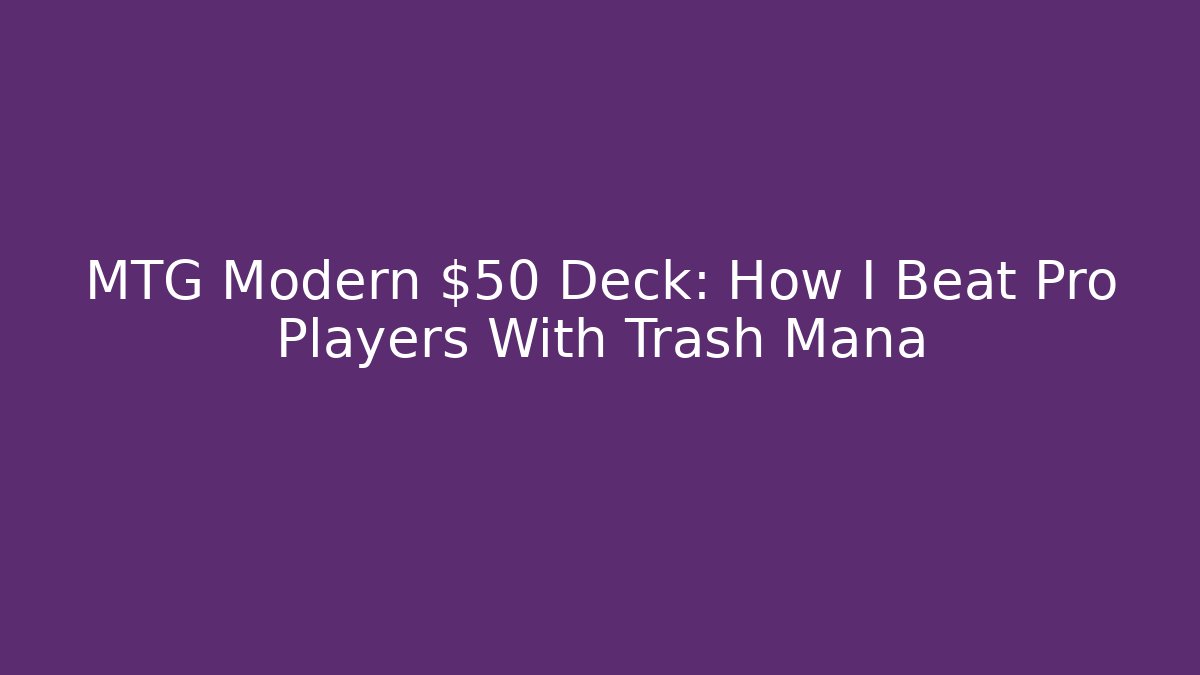 MTG Modern $50 Deck: How I Beat Pro Players With Trash Mana
