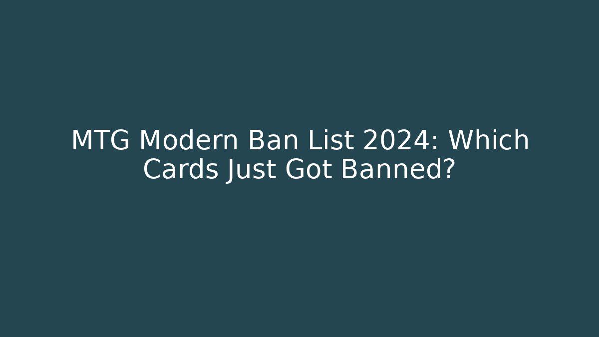 MTG Modern Ban List 2024: Which Cards Just Got Banned?