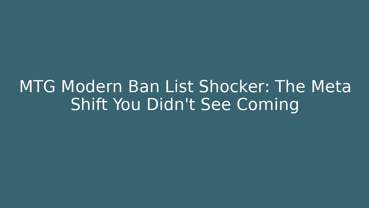 MTG Modern Ban List Shocker: The Meta Shift You Didn't See Coming