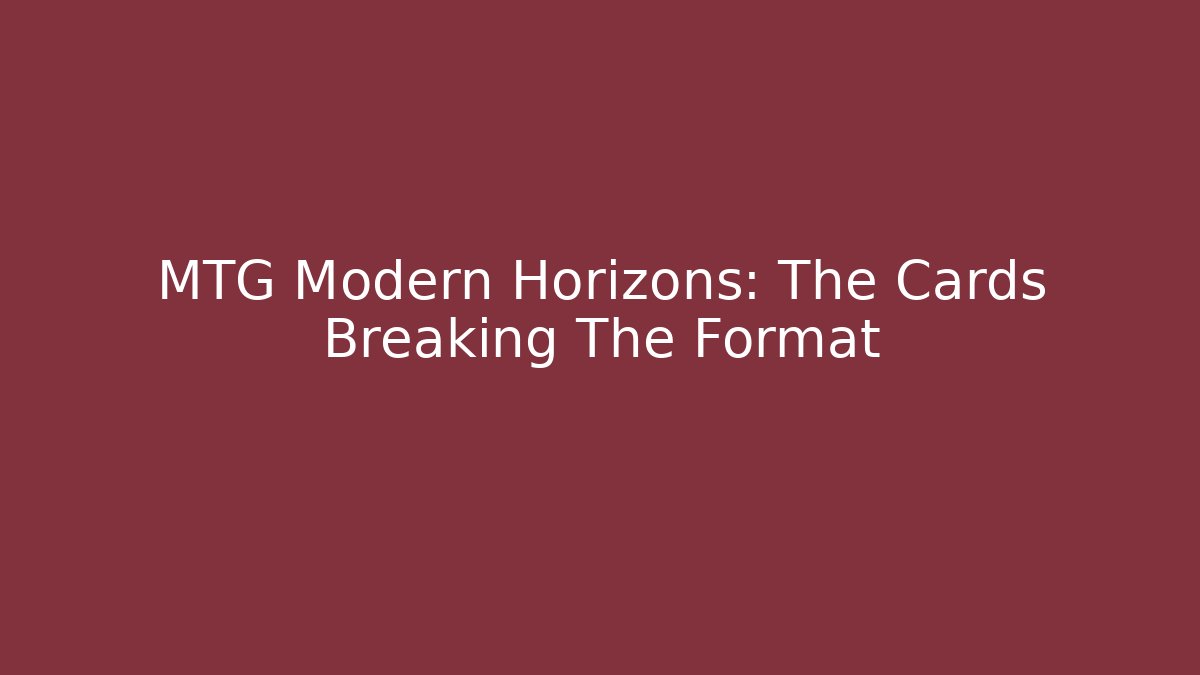 MTG Modern Horizons: The Cards Breaking The Format - Create More Assets