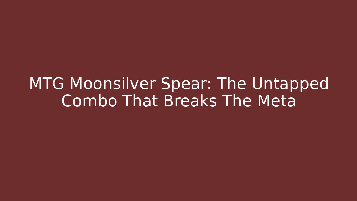 MTG Moonsilver Spear: The Untapped Combo That Breaks The Meta