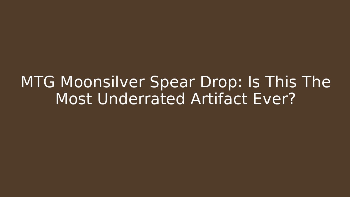 MTG Moonsilver Spear Drop: Is This The Most Underrated Artifact Ever? - Create More Assets