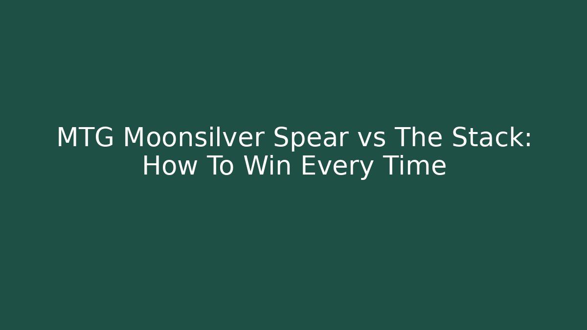 MTG Moonsilver Spear vs The Stack: How To Win Every Time