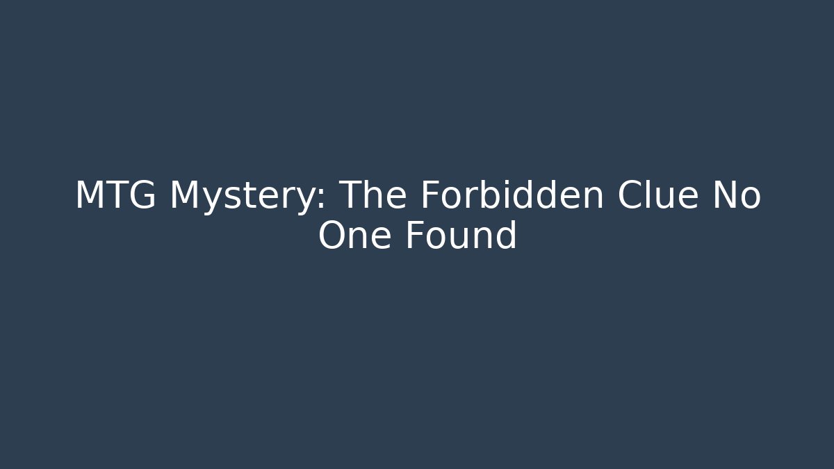 MTG Mystery: The Forbidden Clue No One Found