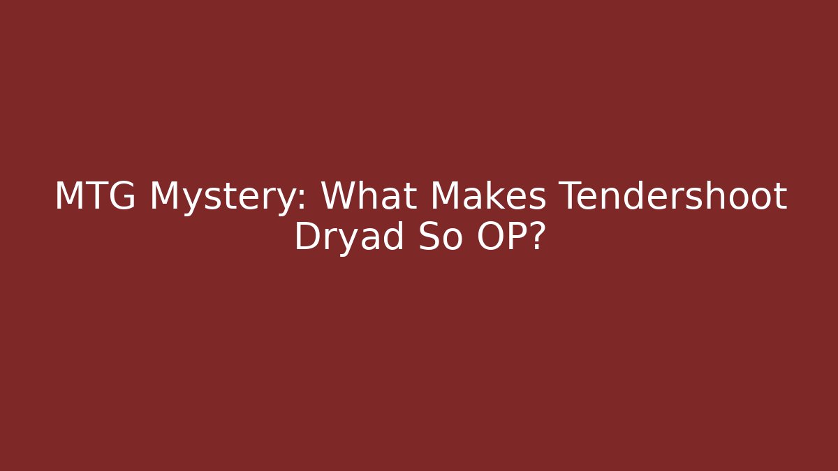 MTG Mystery: What Makes Tendershoot Dryad So OP?