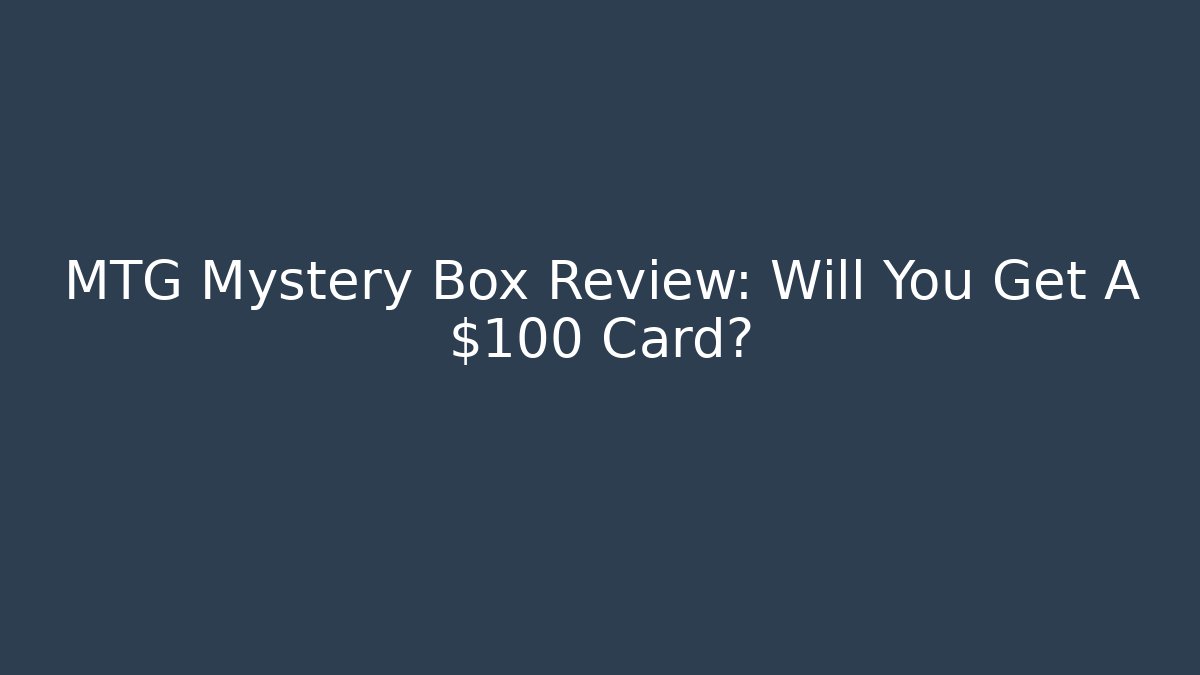 MTG Mystery Box Review: Will You Get A $100+ Card?