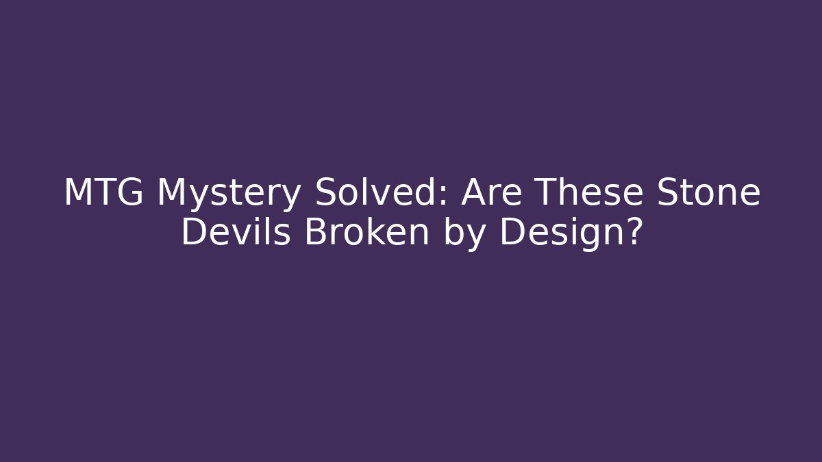 MTG Mystery Solved: Are These Stone Devils Broken by Design? - Create More Assets