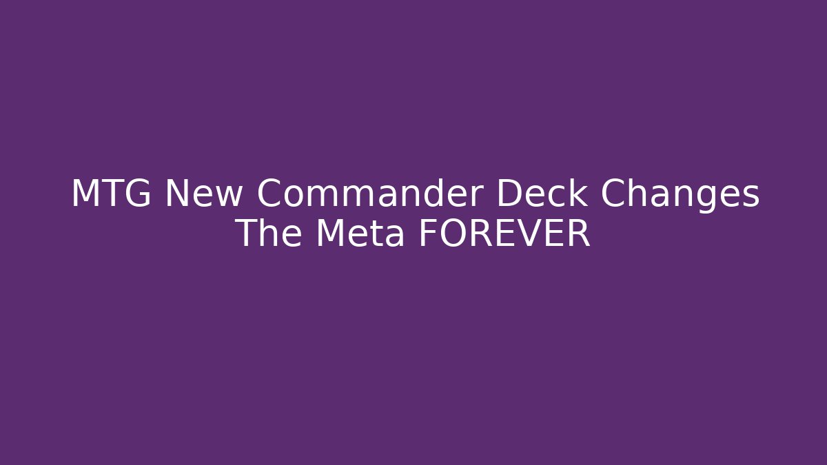 MTG New Commander Deck Changes The Meta FOREVER