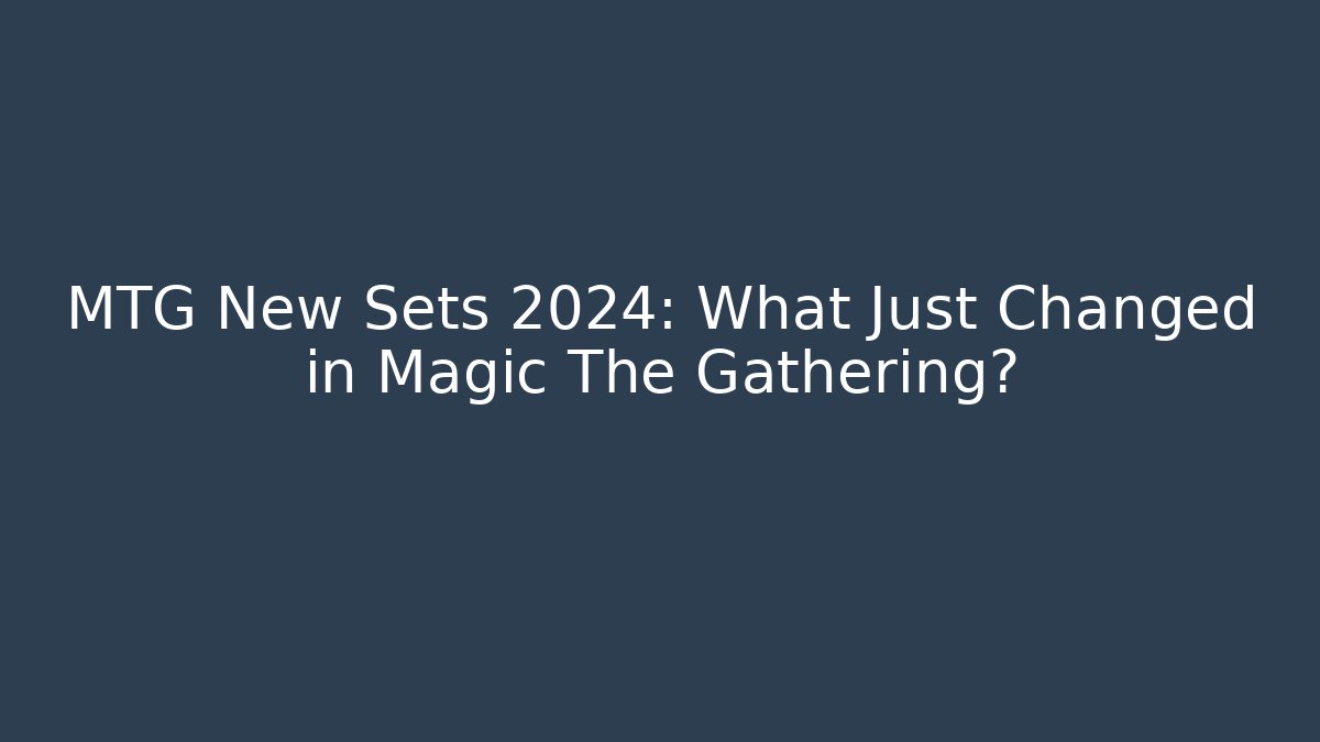 MTG New Sets 2024: What Just Changed in Magic The Gathering?