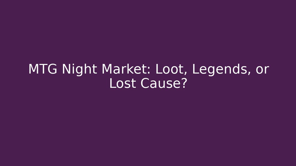 MTG Night Market: Loot, Legends, or Lost Cause? - Create More Assets