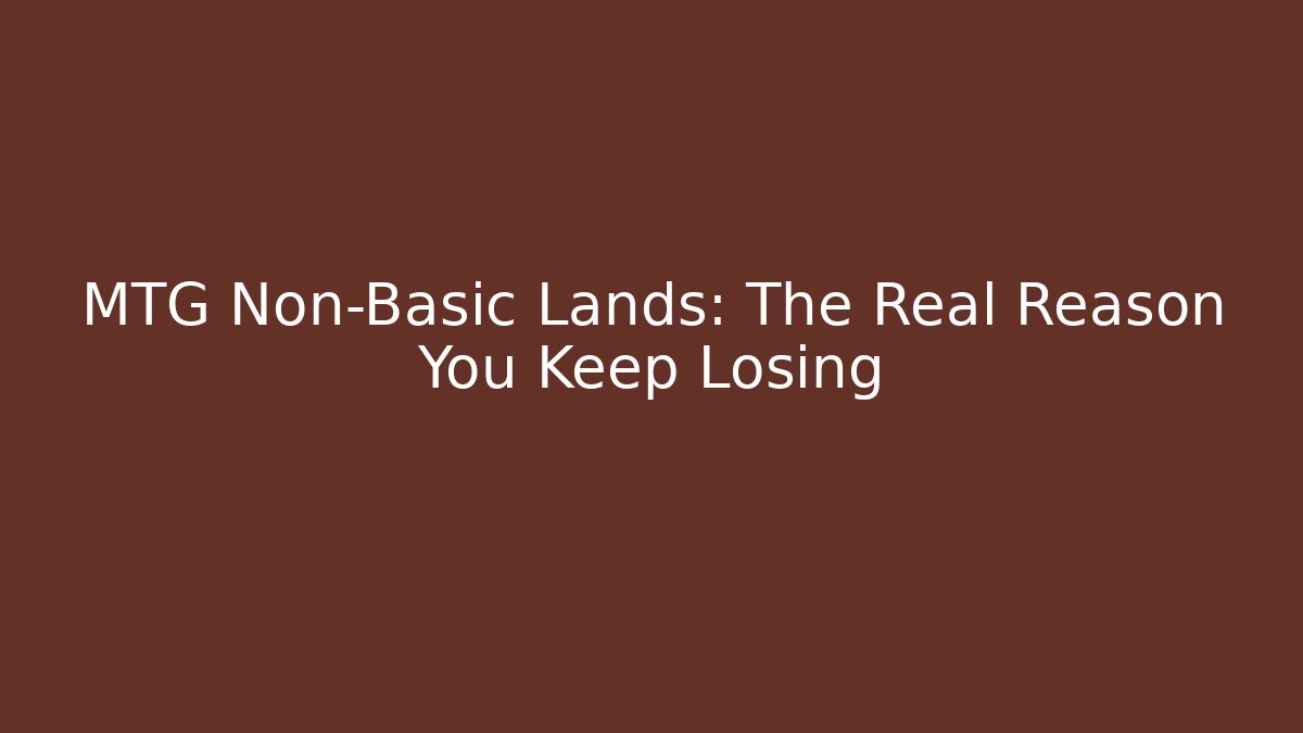 MTG Non-Basic Lands: The Real Reason You Keep Losing - Create More Assets