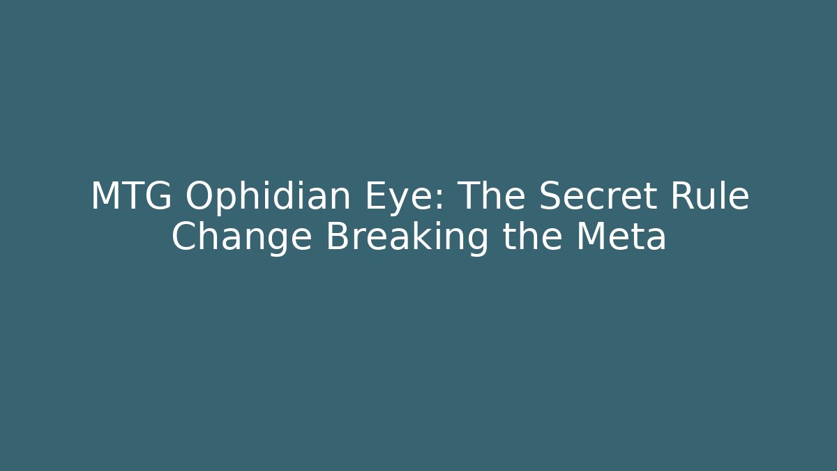 MTG Ophidian Eye: The Secret Rule Change Breaking the Meta