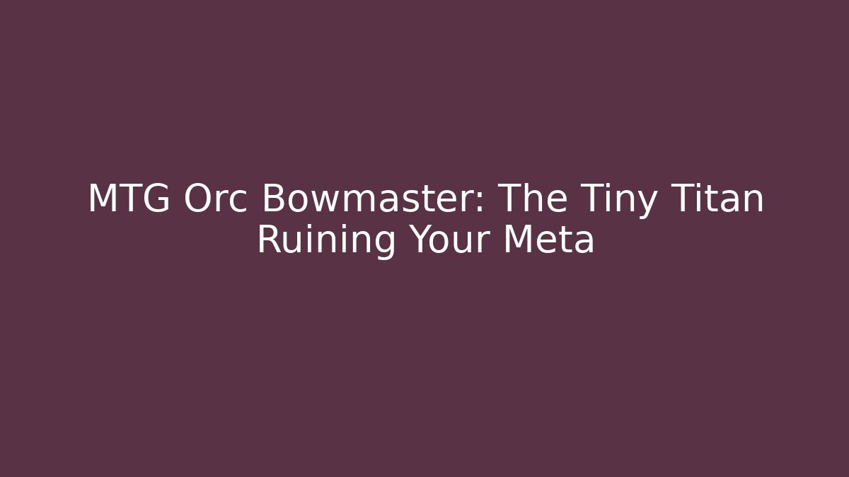 MTG Orc Bowmaster: The Tiny Titan Ruining Your Meta - Create More Assets