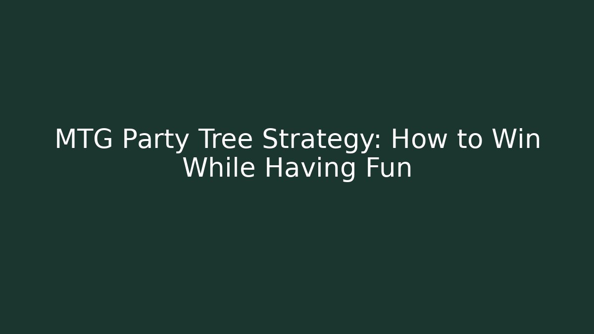 MTG Party Tree Strategy: How to Win While Having Fun