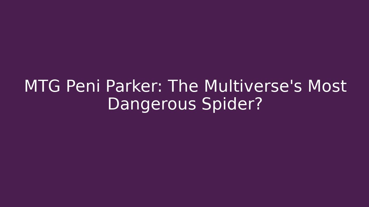 MTG Peni Parker: The Multiverse's Most Dangerous Spider?