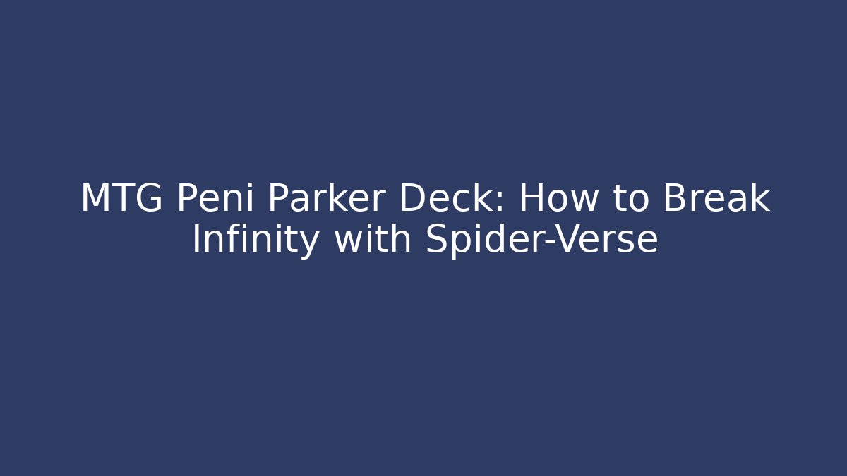 MTG Peni Parker Deck: How to Break Infinity with Spider-Verse
