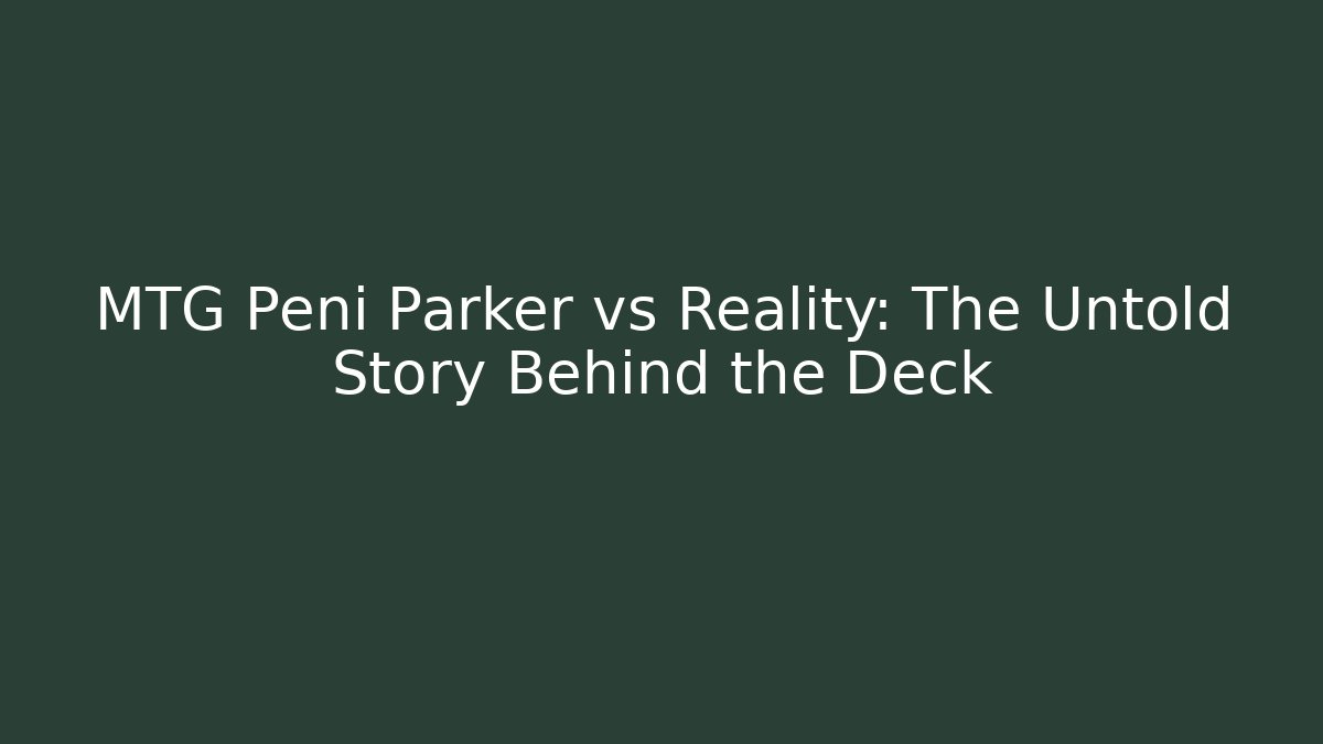 MTG Peni Parker vs Reality: The Untold Story Behind the Deck