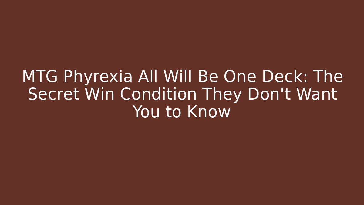 MTG Phyrexia All Will Be One Deck: The Secret Win Condition They Don't Want You to Know