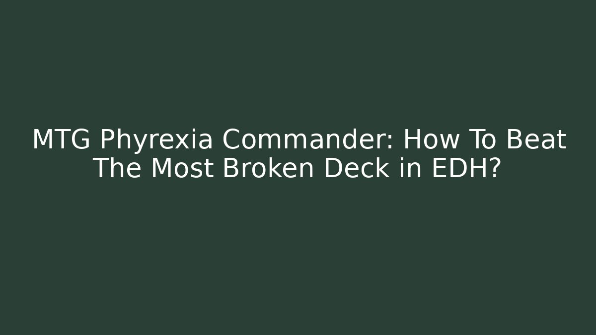 MTG Phyrexia Commander: How To Beat The Most Broken Deck in EDH? - Create More Assets