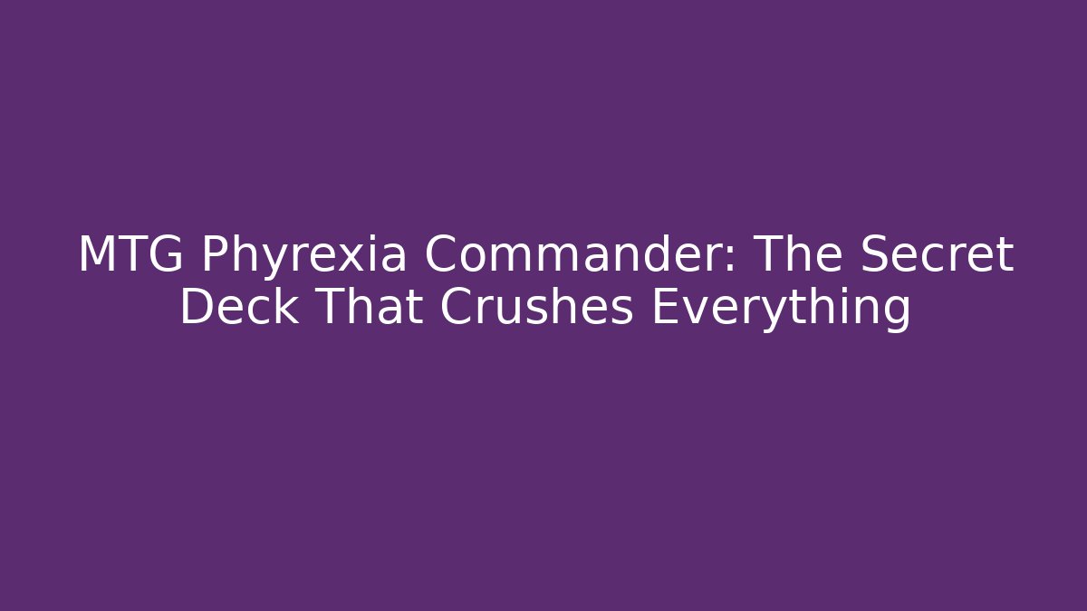 MTG Phyrexia Commander: The Secret Deck That Crushes Everything - Create More Assets