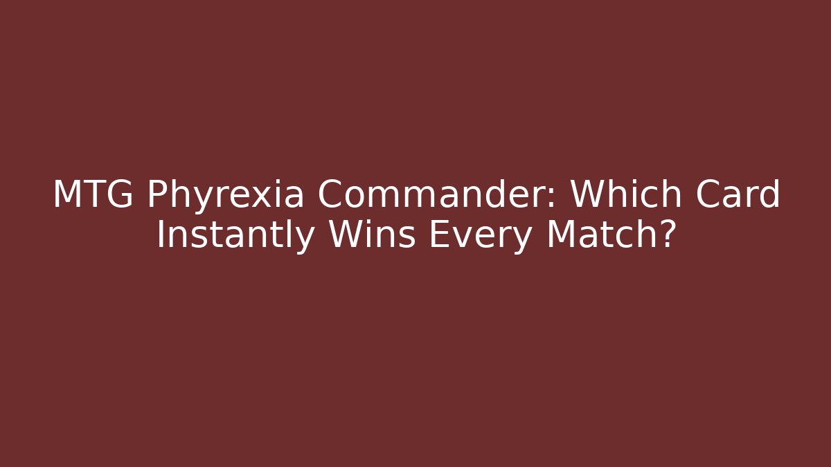 MTG Phyrexia Commander: Which Card Instantly Wins Every Match? - Create More Assets