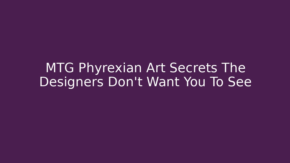 MTG Phyrexian Art Secrets The Designers Don't Want You To See