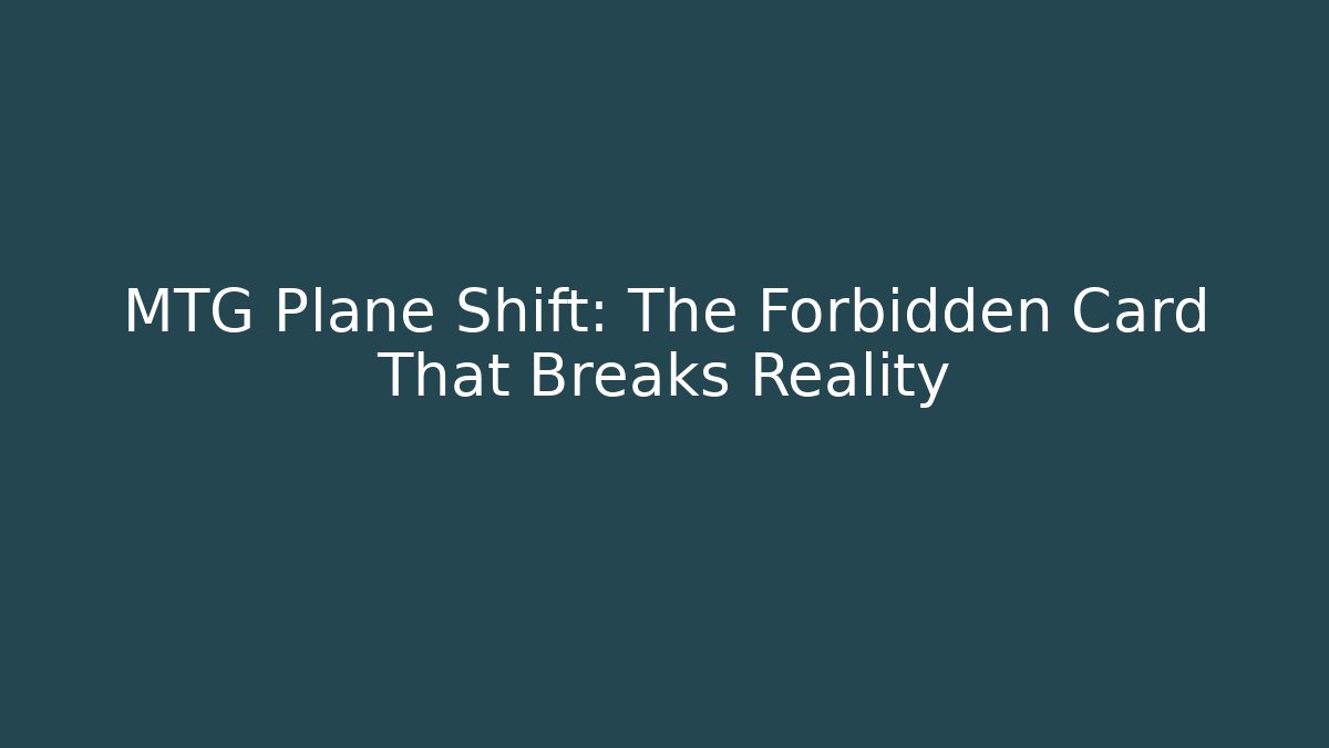 MTG Plane Shift: The Forbidden Card That Breaks Reality - Create More Assets