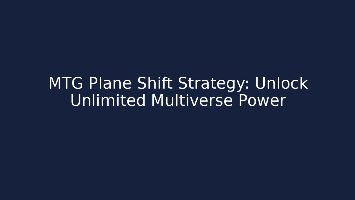 MTG Plane Shift Strategy: Unlock Unlimited Multiverse Power