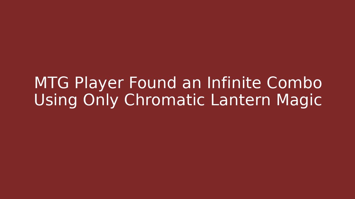MTG Player Found an Infinite Combo Using Only Chromatic Lantern Magic - Create More Assets