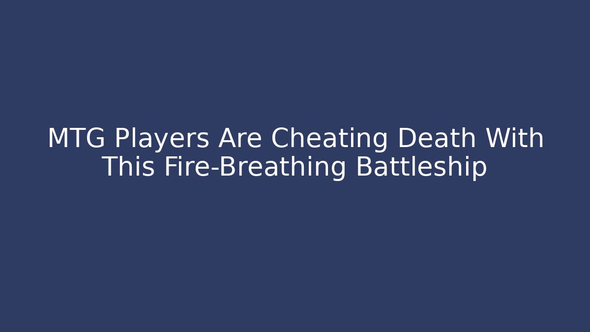 MTG Players Are Cheating Death With This Fire-Breathing Battleship