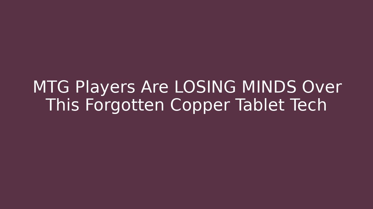 MTG Players Are LOSING MINDS Over This Forgotten Copper Tablet Tech