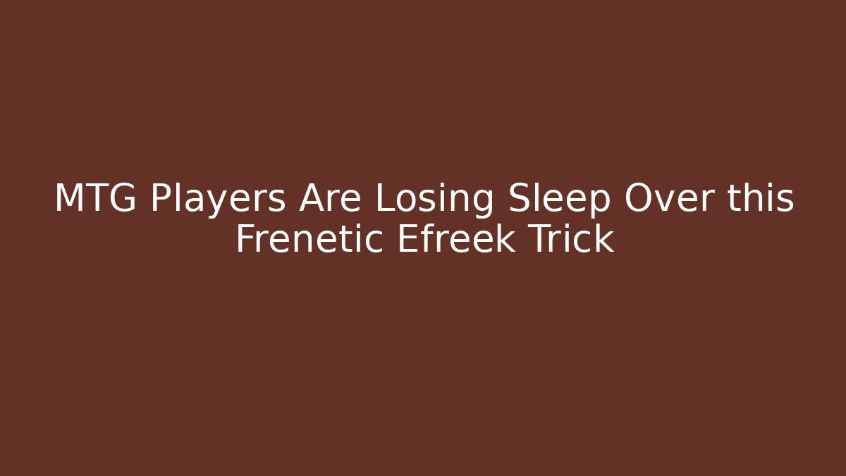 MTG Players Are Losing Sleep Over this Frenetic Efreek Trick