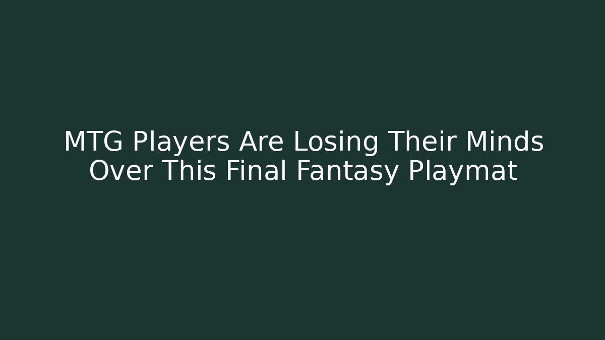 MTG Players Are Losing Their Minds Over This Final Fantasy Playmat