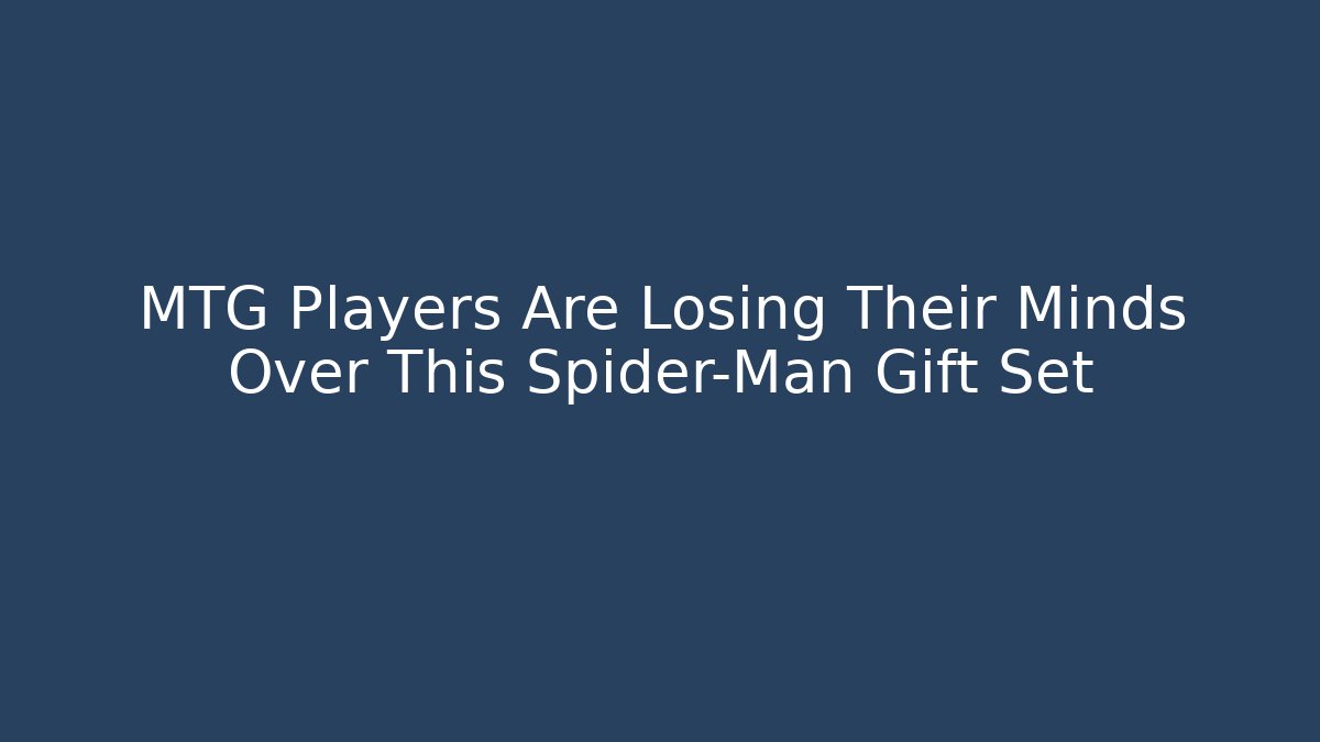 MTG Players Are Losing Their Minds Over This Spider-Man Gift Set