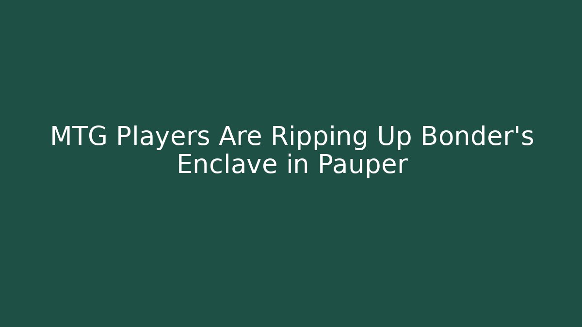 MTG Players Are Ripping Up Bonder's Enclave in Pauper