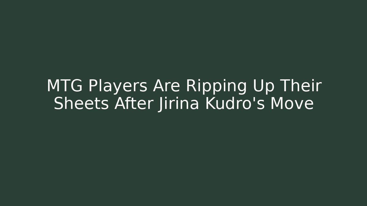 MTG Players Are Ripping Up Their Sheets After Jirina Kudro's Move