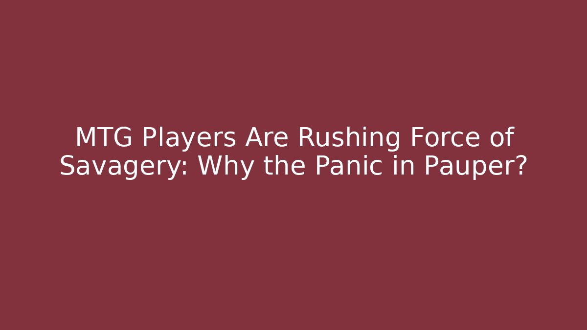 MTG Players Are Rushing Force of Savagery: Why the Panic in Pauper?