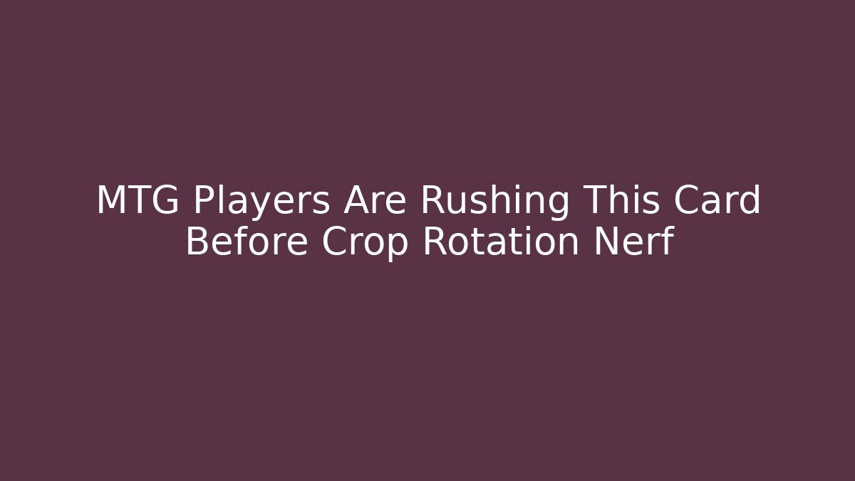 MTG Players Are Rushing This Card Before Crop Rotation Nerf