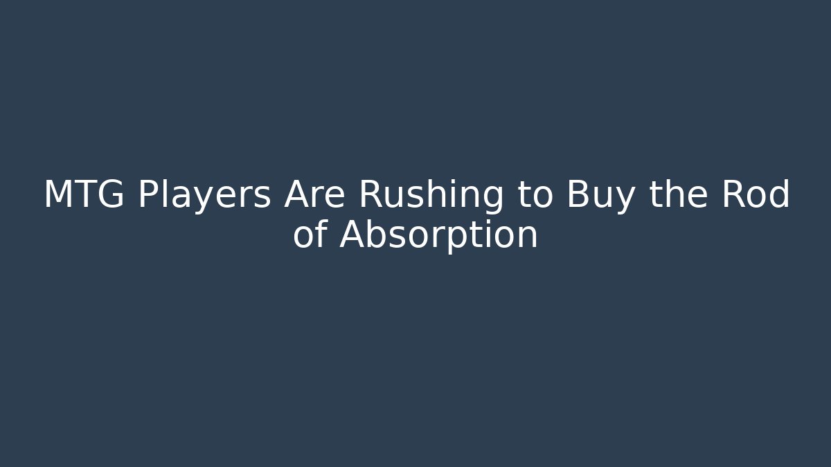 MTG Players Are Rushing to Buy the Rod of Absorption