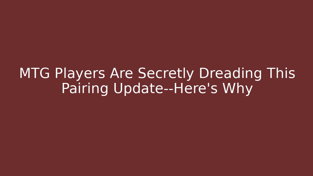 MTG Players Are Secretly Dreading This Pairing Update—Here's Why