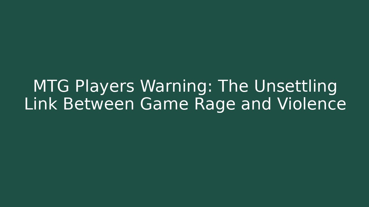 MTG Players Warning: The Unsettling Link Between Game Rage and Violence - Create More Assets