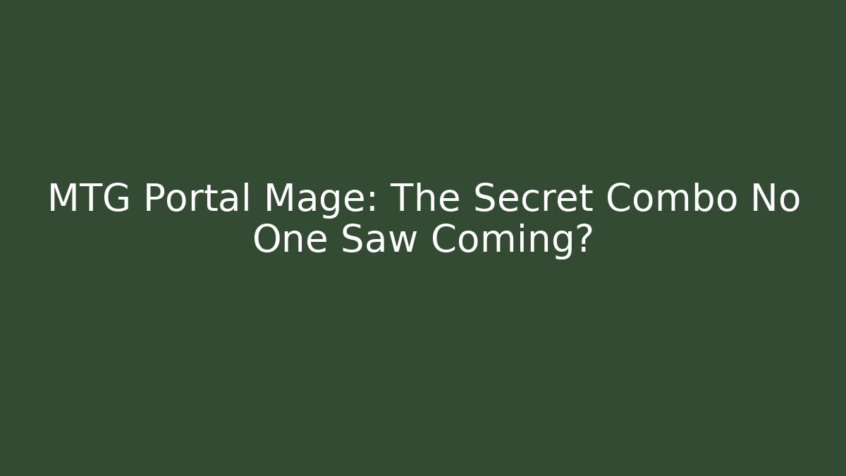 MTG Portal Mage: The Secret Combo No One Saw Coming?